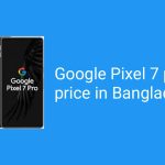 বাংলাদেশে Google pixel 7 pro এর দাম – Google Pixel 7 pro price in Bangladesh